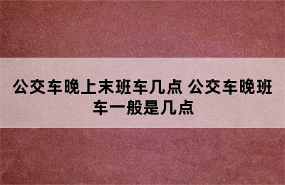 公交车晚上末班车几点 公交车晚班车一般是几点